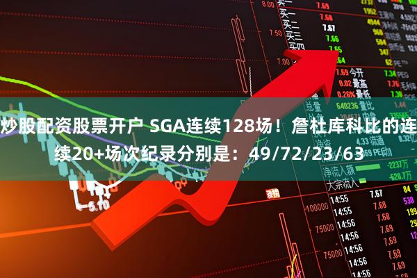 炒股配资股票开户 SGA连续128场！詹杜库科比的连续20+场次纪录分别是：49/72/23/63