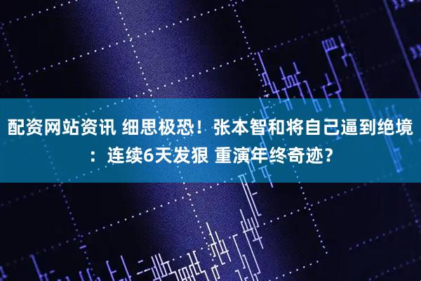 配资网站资讯 细思极恐！张本智和将自己逼到绝境：连续6天发狠 重演年终奇迹？